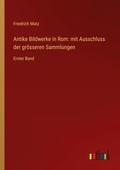 Cover: Antike Bildwerke in Rom: mit Ausschluss der gr&ouml;sseren Sammlungen - Outlook Verlag