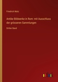 Cover: Antike Bildwerke in Rom: mit Ausschluss der gr&ouml;sseren Sammlungen - Outlook Verlag