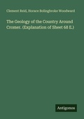 Cover: The Geology of the Country Around Cromer. (Explanation of Sheet 68 E.) - Antigonos Verlag