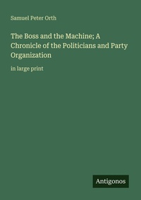 Enlarge image Cover: The Boss and the Machine; A Chronicle of the Politicians and Party Organization - Antigonos Verlag