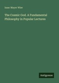 Cover: The Cosmic God. A Fundamental Philosophy in Popular Lectures - Antigonos Verlag