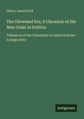 Cover: The Cleveland Era; A Chronicle of the New Order in Politics - Antigonos Verlag