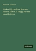 Cover: Works of Bjornstjerne Bjornson. Patriots Edition. A Happy Boy and Later Sketches - Antigonos Verlag
