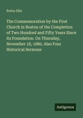 Cover: The Commemoration by the First Church in Boston of the Completion of Two Hundred and Fifty Years Since its Foundation. On Thursday, November 18, 1880. Also Four Historical Sermons - Antigonos Verlag