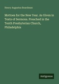 Cover: Mottoes for the New Year. As Given in Texts of Sermons. Preached in the Tenth Presbyterian Church, Philadelphia - Antigonos Verlag