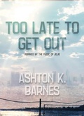 Cover: Too Late to Get Out - Ashton K. Barnes