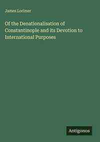 Enlarge image Cover: Of the Denationalisation of Constantinople and its Devotion to International Purposes - Antigonos Verlag