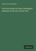 Cover: The Early Annals of Union Theological Seminary in the City of New York - Antigonos Verlag