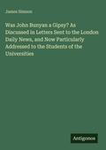 Cover: Was John Bunyan a Gipsy? As Discussed in Letters Sent to the London Daily News, and Now Particularly Addressed to the Students of the Universities - Antigonos Verlag
