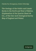 Cover: The Geology of the Oolitic and Liassic Rocks to the North and West of Malton. (Explanation of the Quarter Sheet 96 S.E., of the One-inch Geological Survey Map of England and Wales) - Antigonos Verlag