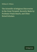 Cover: The Scientific & Religious Discoveries in the Great Pyramid. Recently Made by Professor Piazzi Smyth, and Other Noted Scholars - Antigonos Verlag