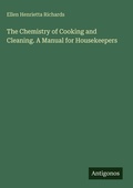 Cover: The Chemistry of Cooking and Cleaning. A Manual for Housekeepers - Antigonos Verlag