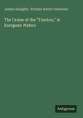 Cover: The Cruise of the "Trenton," in European Waters - Antigonos Verlag