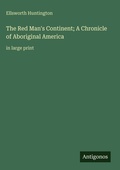 Cover: The Red Man's Continent; A Chronicle of Aboriginal America - Antigonos Verlag