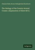 Cover: The Geology of the Country Around Cromer. (Explanation of Sheet 68 E.) - Antigonos Verlag
