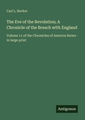 Cover: The Eve of the Revolution; A Chronicle of the Breach with England - Antigonos Verlag