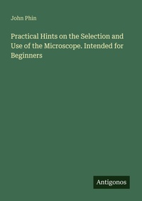 Enlarge image Cover: Practical Hints on the Selection and Use of the Microscope. Intended for Beginners - Antigonos Verlag