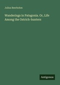 Cover: Wanderings in Patagonia. Or, Life Among the Ostrich-hunters - Antigonos Verlag