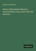 Cover: Works of Bjornstjerne Bjornson Patriots Edition. Arne, Early Tales and Sketches - Antigonos Verlag