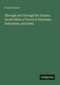Cover: Through and Through the Tropics. 30,000 Miles of Travel in Polynesia, Australasia, and India - Antigonos Verlag