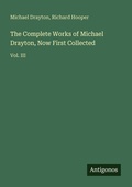 Cover: The Complete Works of Michael Drayton, Now First Collected - Antigonos Verlag