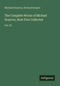 Enlarge image Cover: The Complete Works of Michael Drayton, Now First Collected - Antigonos Verlag