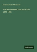 Cover: The War Between Peru and Chile, 1879-1882 - Antigonos Verlag