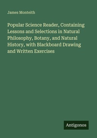 Enlarge image Cover: Popular Science Reader, Containing Lessons and Selections in Natural Philosophy, Botany, and Natural History, with Blackboard Drawing and Written Exercises - Antigonos Verlag