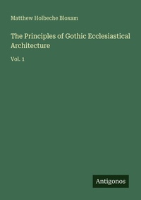 Enlarge image Cover: The Principles of Gothic Ecclesiastical Architecture - Antigonos Verlag