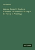 Cover: Men and Books. Or Studies in Homiletics, Lectures Introductory to the Theory of Preaching - Antigonos Verlag