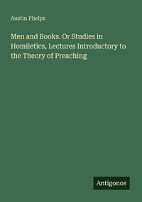 Enlarge image Cover: Men and Books. Or Studies in Homiletics, Lectures Introductory to the Theory of Preaching - Antigonos Verlag