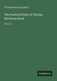 Enlarge image Cover: The Poetical Works of Thomas Buchanan Read - Antigonos Verlag