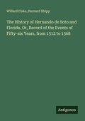 Cover: The History of Hernando de Soto and Florida. Or, Record of the Events of Fifty-six Years, from 1512 to 1568 - Antigonos Verlag