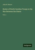 Cover: Roster of North Carolina Troops in the War Between the States - Antigonos Verlag