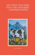 Cover: Sie steht wie eine Kuh vor dem Berg - gendergem&auml;&szlig; - BoD - Books on Demand