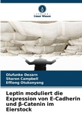 Cover: Leptin moduliert die Expression von E-Cadherin und &szlig;-Catenin im Eierstock - Verlag Unser Wissen