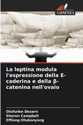 Cover: La leptina modula l'espressione della E-caderina e della &szlig;-catenina nell'ovaio - Edizioni Sapienza