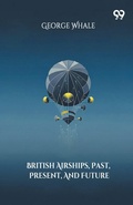 Cover: British Airships, Past, Present, And Future - Double 9 Books