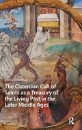 Cover: The Cistercian Cult of Saints as a Treasury of the Living Past in the Later Middle Ages - Amsterdam University Press