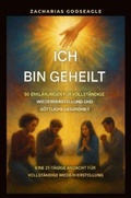 Cover: Ich bin geheilt - 50 Erkl&auml;rungen f&uuml;r vollst&auml;ndige Genesung und g&ouml;ttliche Gesundheit - Zacharias Godseagle and God