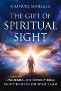 Cover: The Gift of Spiritual Sight: Unlocking the Supernatural Ability to See in the Spirit Realm - Mohlala Media Publications