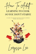 Cover: How To Adult: Learning To Cook So You Don't Starve (The Essentials of Independence, #1) - Laryssa Lee