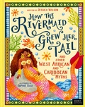 Cover: How the Rivermaid Grew Her Tail and Other West African and Caribbean Myths - Words & Pictures