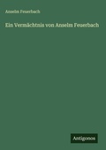 Cover: Ein Verm&auml;chtnis von Anselm Feuerbach - Antigonos Verlag