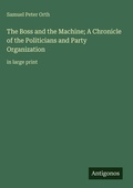 Cover: The Boss and the Machine; A Chronicle of the Politicians and Party Organization - Antigonos Verlag