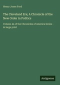 Cover: The Cleveland Era; A Chronicle of the New Order in Politics - Antigonos Verlag