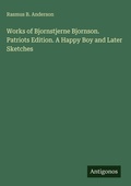Cover: Works of Bjornstjerne Bjornson. Patriots Edition. A Happy Boy and Later Sketches - Antigonos Verlag