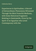 Cover: Experiences in Spiritualism. A Record of Extraordinary Phenomena Witnessed Through the Most Powerful Mediums, with Some Historical Fragments Relating to Semiramide, Given by the Spirit of an Egyptian who Lived Contemporary with Her - Antigonos Verlag