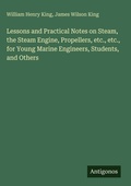 Cover: Lessons and Practical Notes on Steam, the Steam Engine, Propellers, etc., etc., for Young Marine Engineers, Students, and Others - Antigonos Verlag