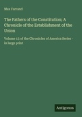 Cover: The Fathers of the Constitution; A Chronicle of the Establishment of the Union - Antigonos Verlag